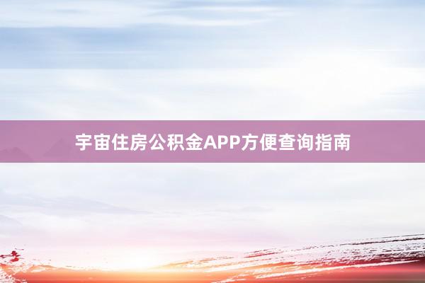 宇宙住房公积金APP方便查询指南